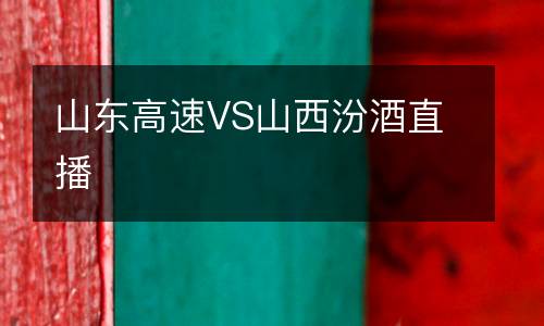 山东高速VS山西汾酒直播